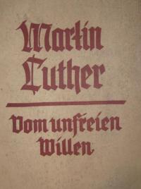 Martin Luther. Vom unfreien Willen